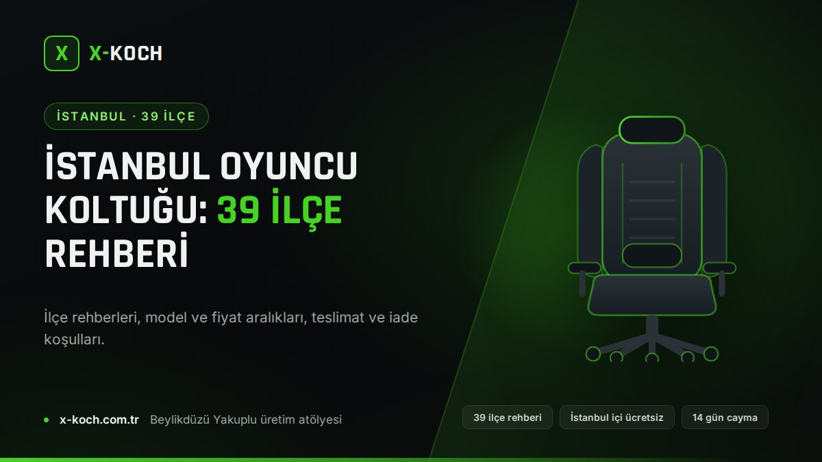 İstanbul Oyuncu Koltuğu Rehberi: 39 İlçe İçin Model, Fiyat ve Teslimat Haritası (2026)